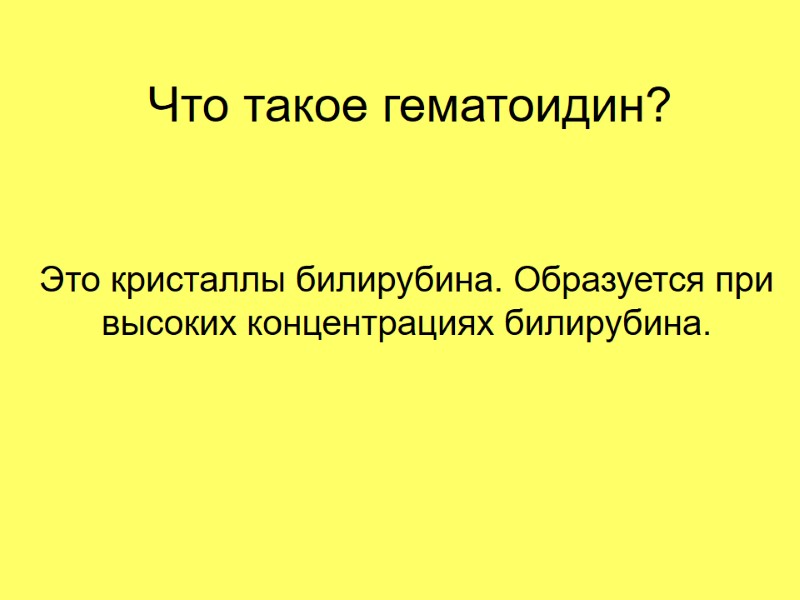 Что такое гематоидин? Это кристаллы билирубина. Образуется при высоких концентрациях билирубина.